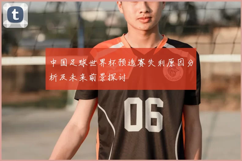 中国足球世界杯预选赛失利原因分析及未来前景探讨