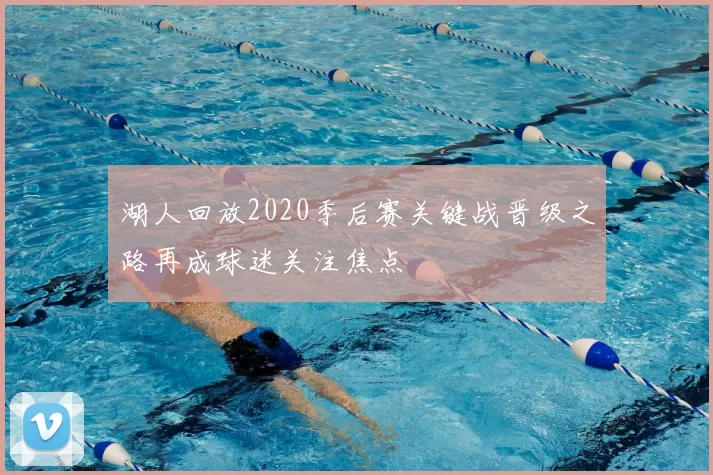 湖人回放2020季后赛关键战晋级之路再成球迷关注焦点