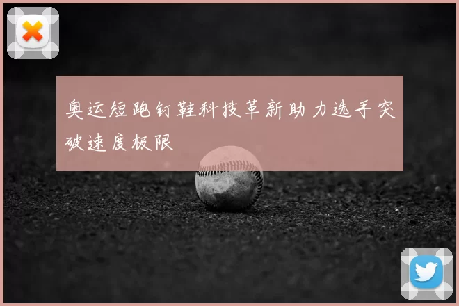 奥运短跑钉鞋科技革新助力选手突破速度极限