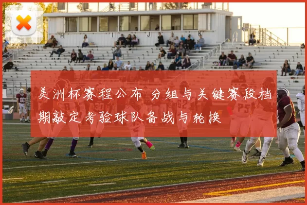 美洲杯赛程公布 分组与关键赛段档期敲定考验球队备战与轮换