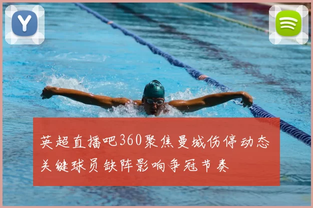 英超直播吧360聚焦曼城伤停动态 关键球员缺阵影响争冠节奏