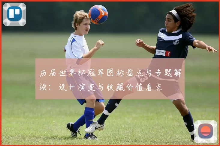 历届世界杯冠军图标盘点与专题解读:设计演变与收藏价值看点