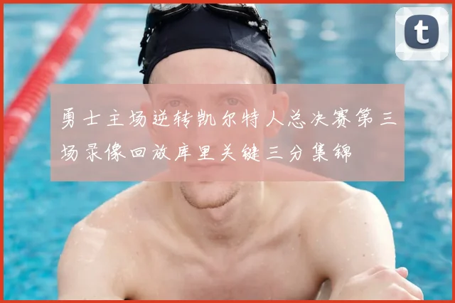 勇士主场逆转凯尔特人总决赛第三场录像回放库里关键三分集锦