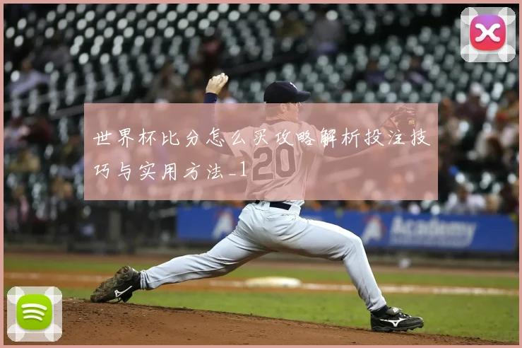 世界杯比分怎么买攻略解析投注技巧与实用方法_1