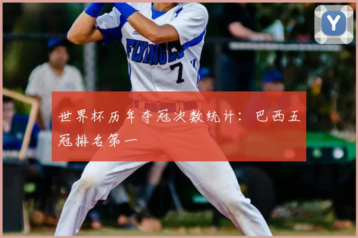 世界杯历年夺冠次数统计:巴西五冠排名第一